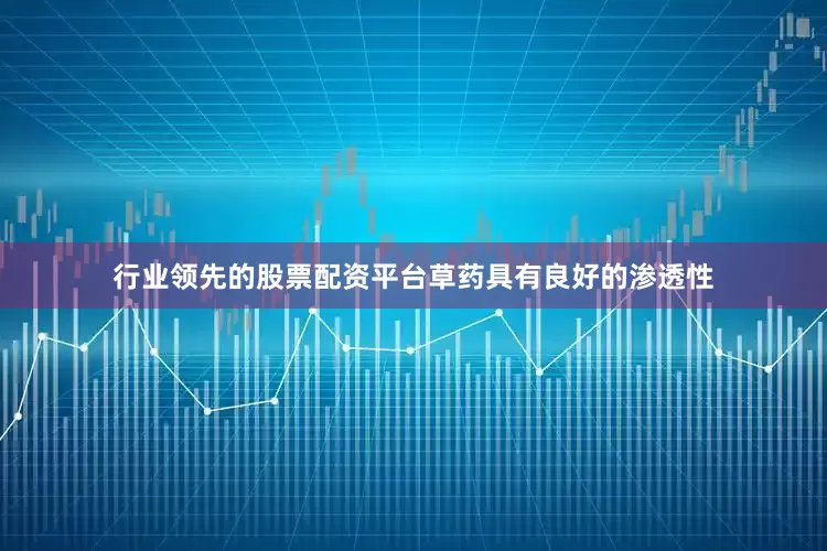 行业领先的股票配资平台草药具有良好的渗透性